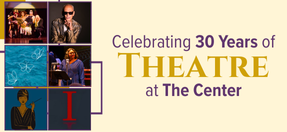 Celebrate 30 Years of Theatre at The Center!